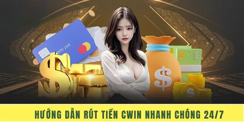 Rút Tiền Cwin – Nhận Tiền Liền Tay Với Các Bước Đơn Giản